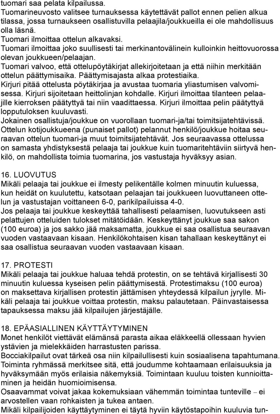 Tuomari ilmoittaa ottelun alkavaksi. Tuomari ilmoittaa joko suullisesti tai merkinantovälinein kulloinkin heittovuorossa olevan joukkueen/pelaajan.