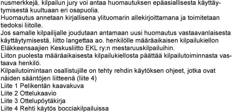 Jos samalle kilpailijalle joudutaan antamaan uusi huomautus vastaavanlaisesta käyttäytymisestä, liitto langettaa ao.