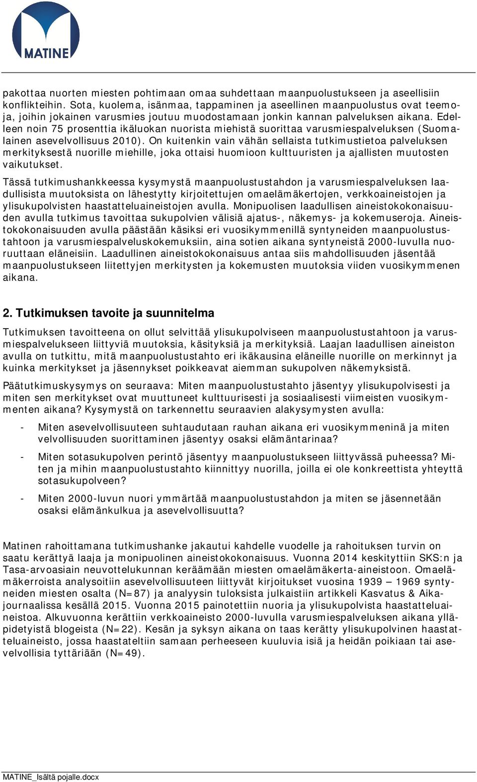 Edelleen noin 75 prosenttia ikäluokan nuorista miehistä suorittaa varusmiespalveluksen (Suomalainen asevelvollisuus 2010).