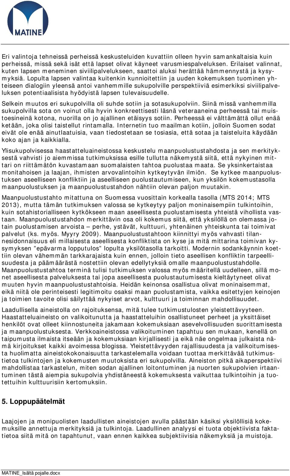 Lopulta lapsen valintaa kuitenkin kunnioitettiin ja uuden kokemuksen tuominen yhteiseen dialogiin yleensä antoi vanhemmille sukupolville perspektiiviä esimerkiksi siviilipalveluksen potentiaalisista