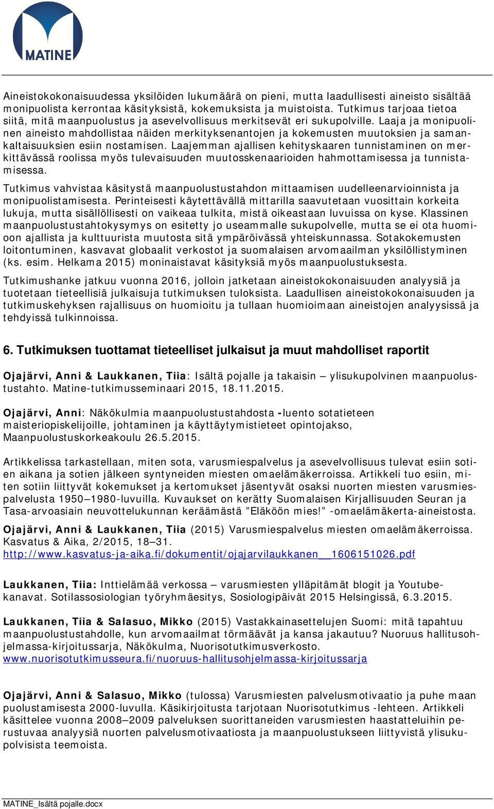 Laaja ja monipuolinen aineisto mahdollistaa näiden merkityksenantojen ja kokemusten muutoksien ja samankaltaisuuksien esiin nostamisen.