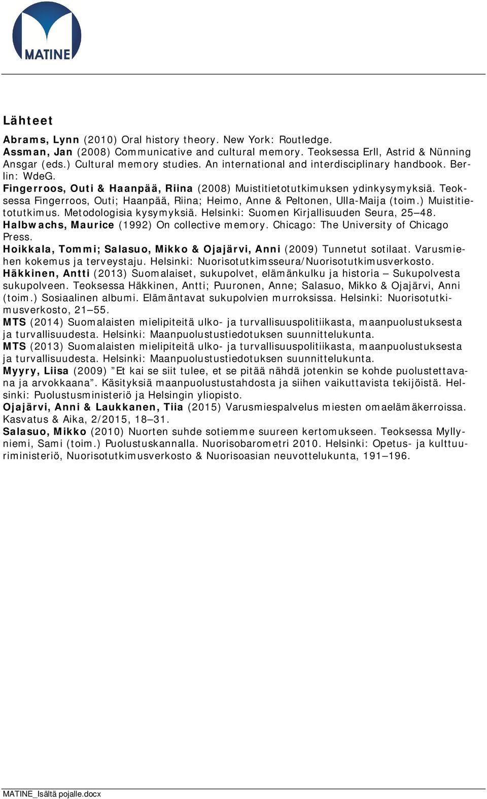 Teoksessa Fingerroos, Outi; Haanpää, Riina; Heimo, Anne & Peltonen, Ulla-Maija (toim.) Muistitietotutkimus. Metodologisia kysymyksiä. Helsinki: Suomen Kirjallisuuden Seura, 25 48.