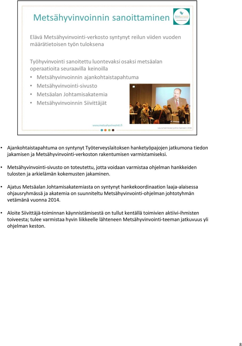 Ajatus Metsäalan Johtamisakatemiasta on syntynyt hankekoordinaation laaja alaisessa ohjausryhmässä ja akatemia on suunniteltu Metsähyvinvointi ohjelman johtotyhmän