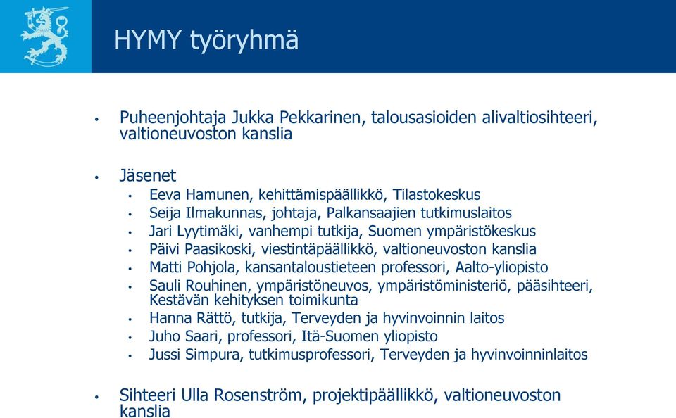 kansantaloustieteen professori, Aalto-yliopisto Sauli Rouhinen, ympäristöneuvos, ympäristöministeriö, pääsihteeri, Kestävän kehityksen toimikunta Hanna Rättö, tutkija, Terveyden ja