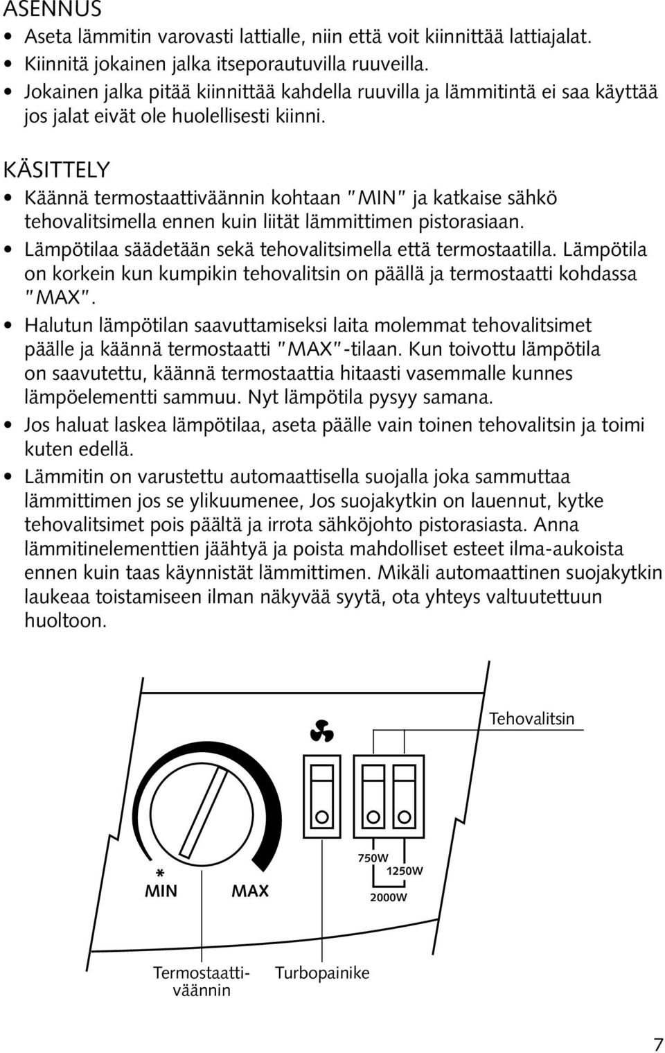 KÄSITTELY Käännä termostaattiväännin kohtaan MIN ja katkaise sähkö tehovalitsimella ennen kuin liität lämmittimen pistorasiaan. Lämpötilaa säädetään sekä tehovalitsimella että termostaatilla.