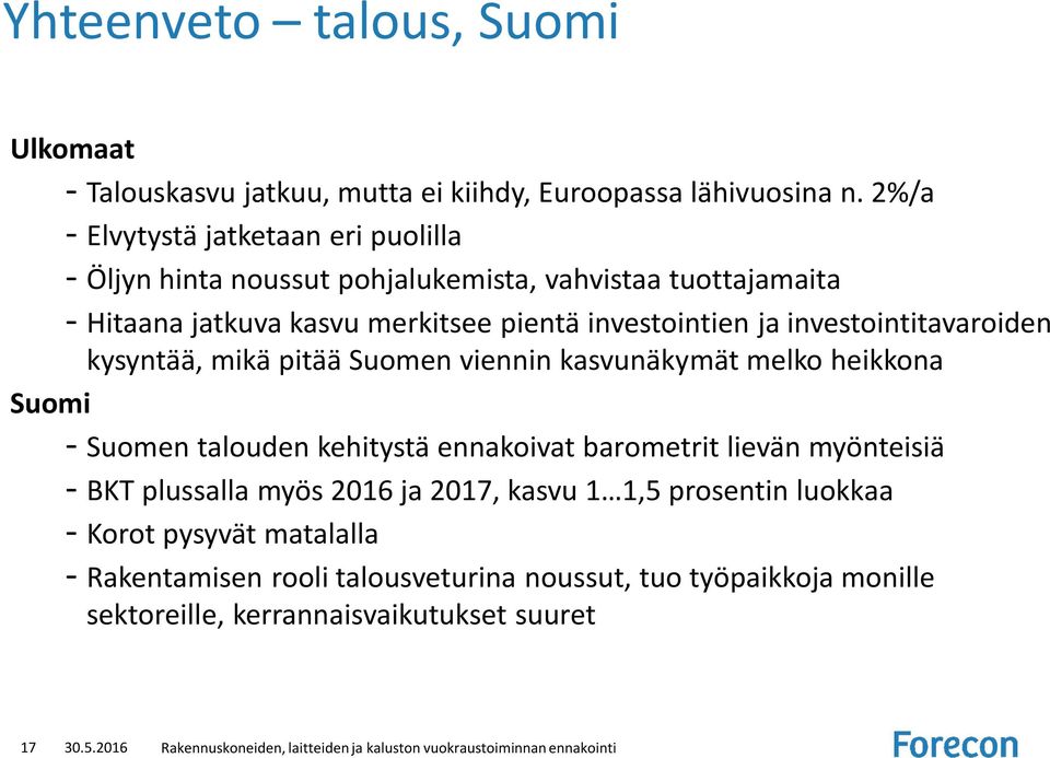 investointien ja investointitavaroiden kysyntää, mikä pitää Suomen viennin kasvunäkymät melko heikkona Suomi - Suomen talouden kehitystä ennakoivat