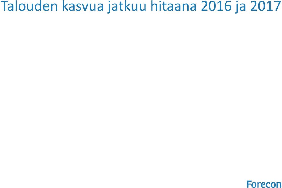 2017 ennusteet 0,7 1,4 % haarukassa - Ennusteissa ei näkyvissä muutoksia ylös- tai alaspäin alkuvuoden aikana - Investointiennusteet