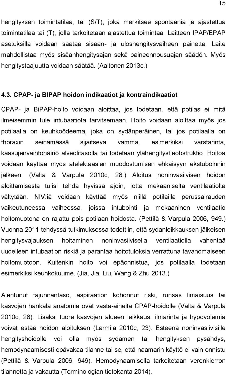 (Aaltonen 2013c.) 4.3. CPAP- ja BIPAP hoidon indikaatiot ja kontraindikaatiot CPAP- ja BiPAP-hoito voidaan aloittaa, jos todetaan, että potilas ei mitä ilmeisemmin tule intubaatiota tarvitsemaan.