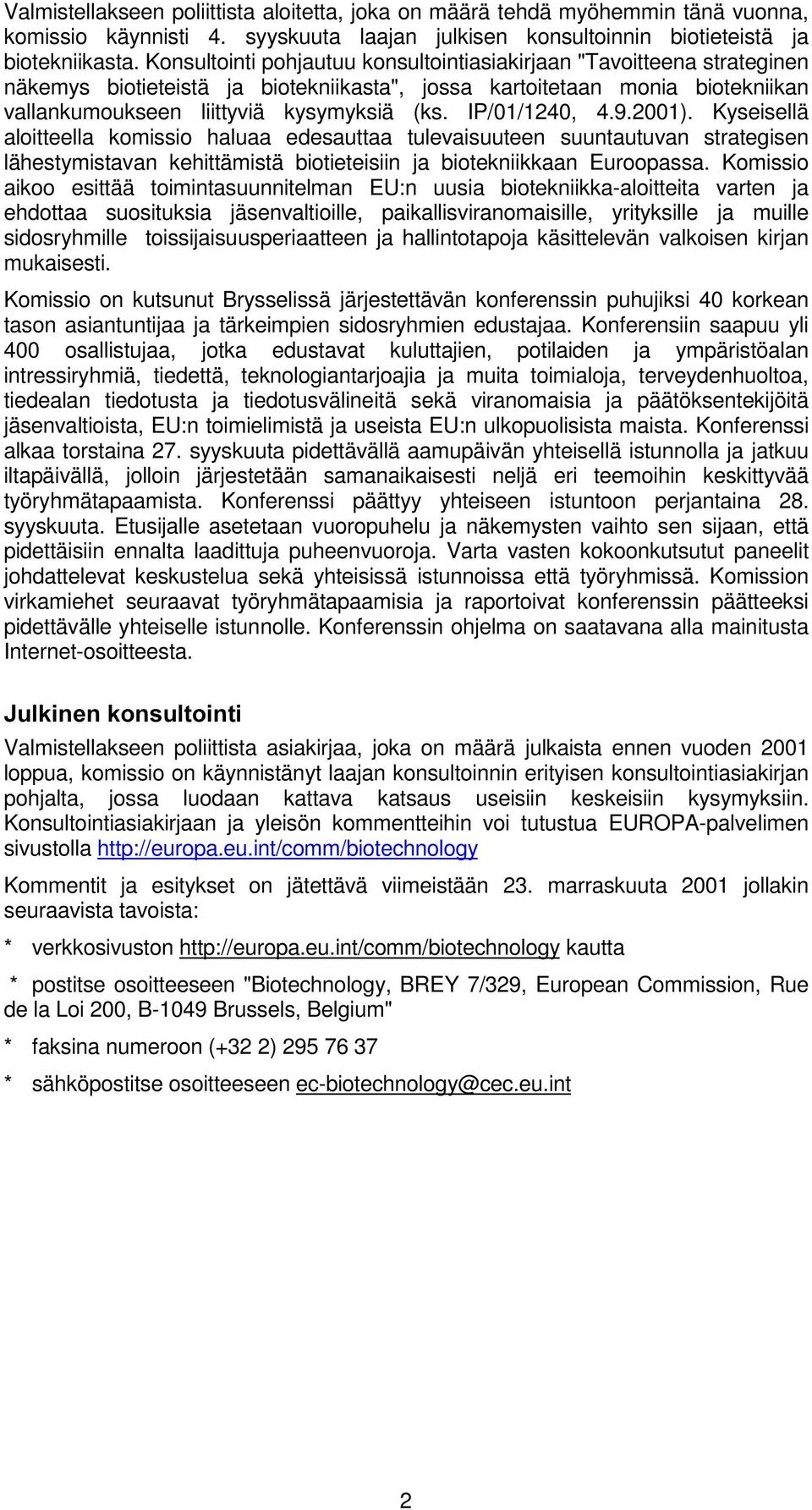IP/01/1240, 4.9.2001). Kyseisellä aloitteella komissio haluaa edesauttaa tulevaisuuteen suuntautuvan strategisen lähestymistavan kehittämistä biotieteisiin ja biotekniikkaan Euroopassa.