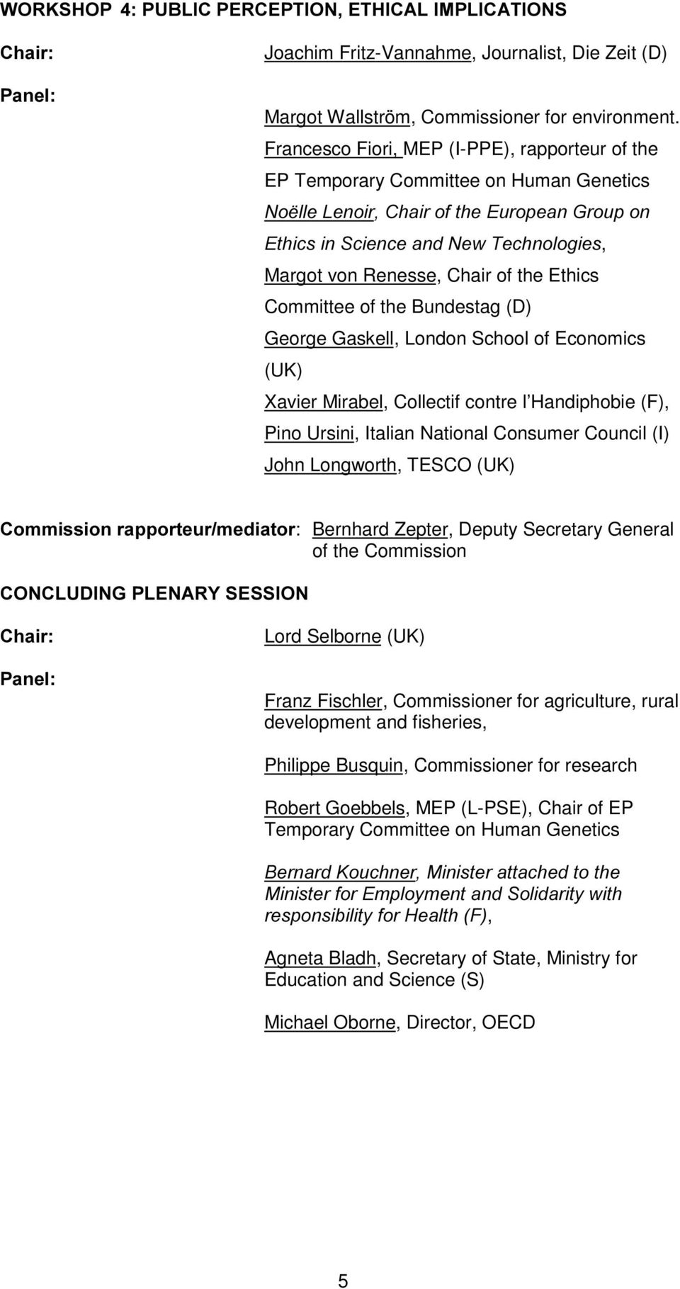 Committee of the Bundestag (D) George Gaskell, London School of Economics (UK) Xavier Mirabel, Collectif contre l Handiphobie (F), Pino Ursini, Italian National Consumer Council (I) John Longworth,