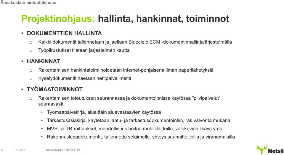 Rakentamisen toteutuksen seurannassa ja dokumentoinnissa käytössä pilvipalvelut seuraavasti: Työmaapäiväkirja, alueittain aluevastaavien käytössä Tarkastusasiakirja, käytetään laatu- ja