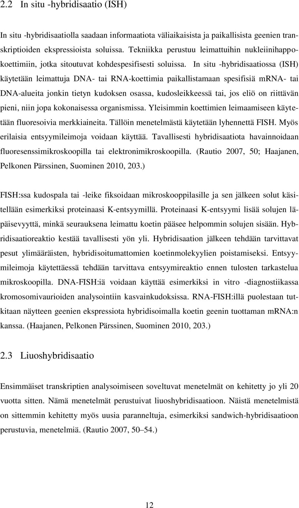 In situ -hybridisaatiossa (ISH) käytetään leimattuja DNA- tai RNA-koettimia paikallistamaan spesifisiä mrna- tai DNA-alueita jonkin tietyn kudoksen osassa, kudosleikkeessä tai, jos eliö on riittävän
