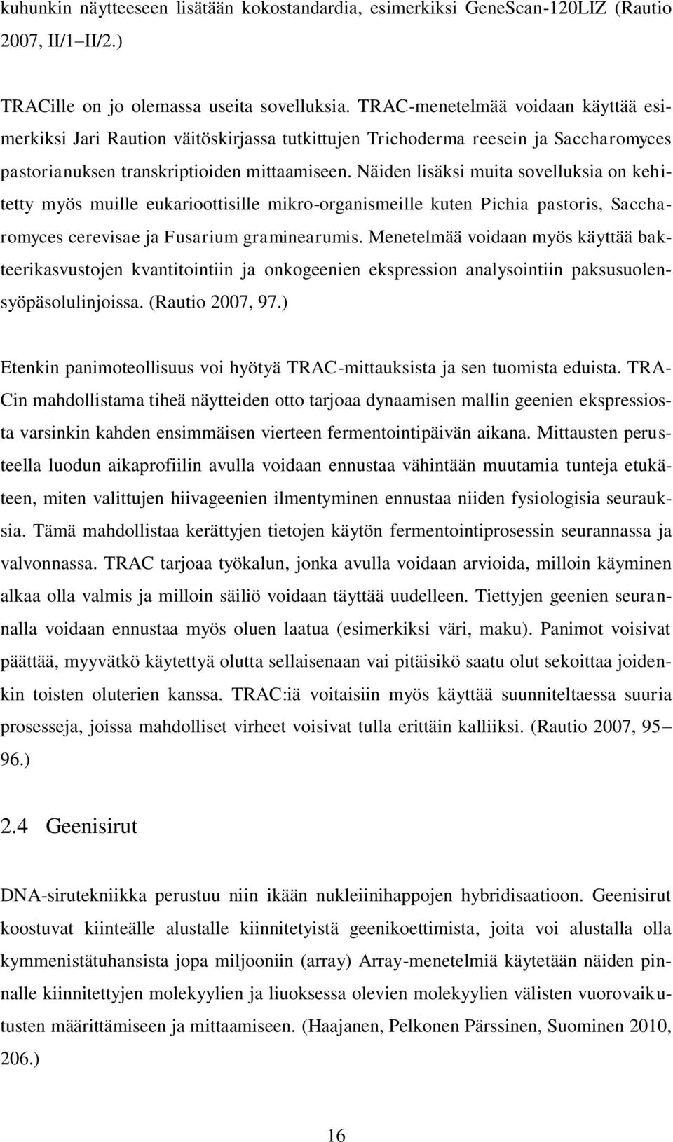 Näiden lisäksi muita sovelluksia on kehitetty myös muille eukarioottisille mikro-organismeille kuten Pichia pastoris, Saccharomyces cerevisae ja Fusarium graminearumis.