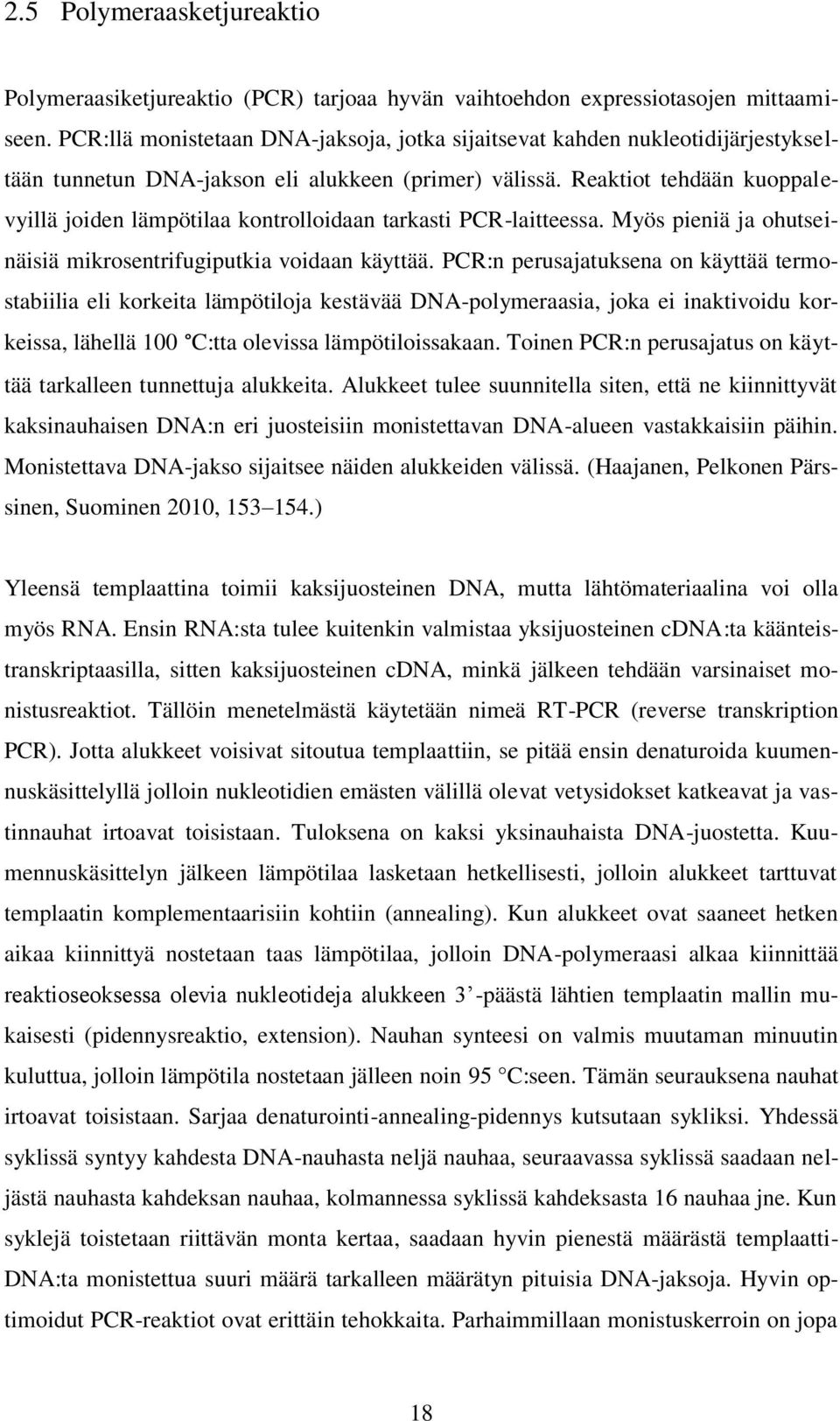 Reaktiot tehdään kuoppalevyillä joiden lämpötilaa kontrolloidaan tarkasti PCR-laitteessa. Myös pieniä ja ohutseinäisiä mikrosentrifugiputkia voidaan käyttää.