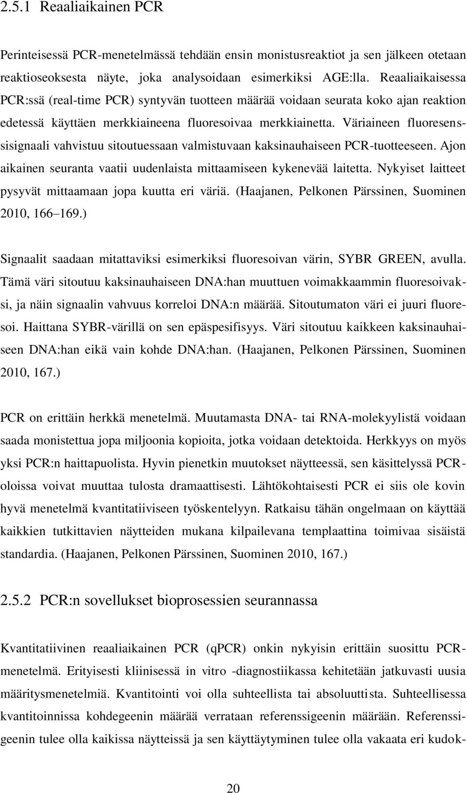 Väriaineen fluoresenssisignaali vahvistuu sitoutuessaan valmistuvaan kaksinauhaiseen PCR-tuotteeseen. Ajon aikainen seuranta vaatii uudenlaista mittaamiseen kykenevää laitetta.