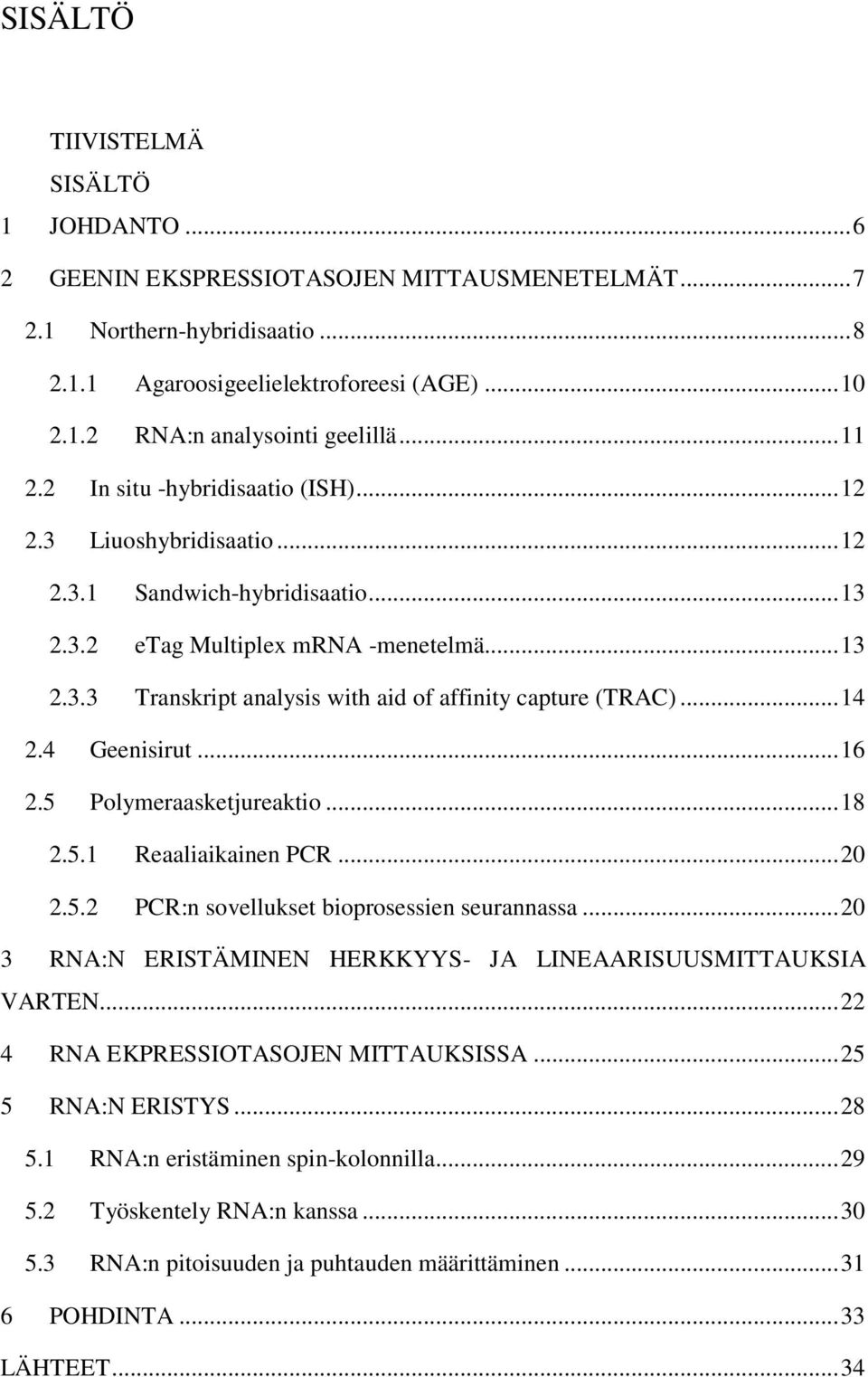 .. 14 2.4 Geenisirut... 16 2.5 Polymeraasketjureaktio... 18 2.5.1 Reaaliaikainen PCR... 20 2.5.2 PCR:n sovellukset bioprosessien seurannassa.