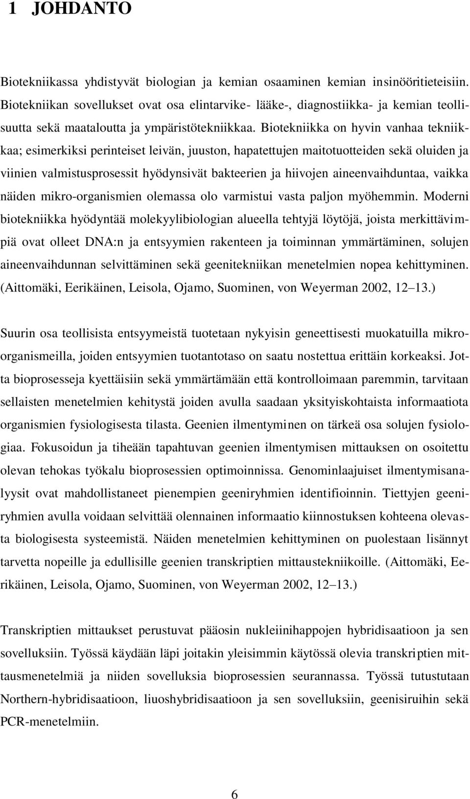 Biotekniikka on hyvin vanhaa tekniikkaa; esimerkiksi perinteiset leivän, juuston, hapatettujen maitotuotteiden sekä oluiden ja viinien valmistusprosessit hyödynsivät bakteerien ja hiivojen