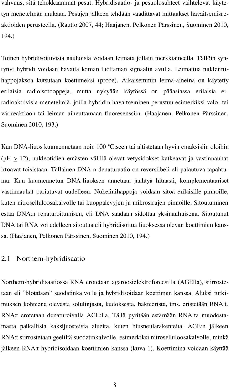 Tällöin syntynyt hybridi voidaan havaita leiman tuottaman signaalin avulla. Leimattua nukleiinihappojaksoa kutsutaan koettimeksi (probe).