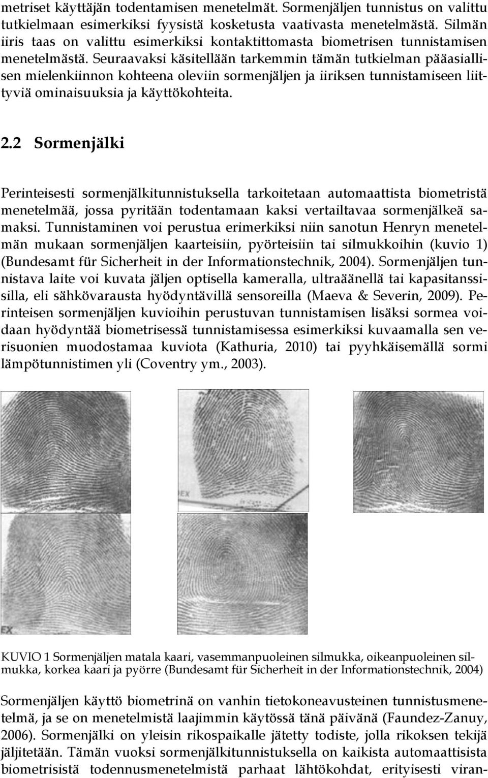 Seuraavaksi käsitellään tarkemmin tämän tutkielman pääasiallisen mielenkiinnon kohteena oleviin sormenjäljen ja iiriksen tunnistamiseen liittyviä ominaisuuksia ja käyttökohteita. 2.
