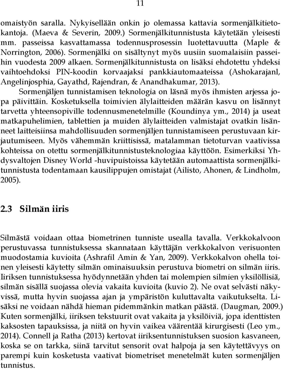 Sormenjälkitunnistusta on lisäksi ehdotettu yhdeksi vaihtoehdoksi PIN-koodin korvaajaksi pankkiautomaateissa (Ashokarajanl, Angelinjosphia, Gayathd, Rajendran, & Anandhakumar, 2013).