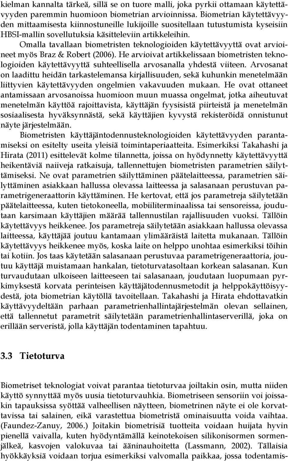 Omalla tavallaan biometristen teknologioiden käytettävyyttä ovat arvioineet myös Braz & Robert (2006).