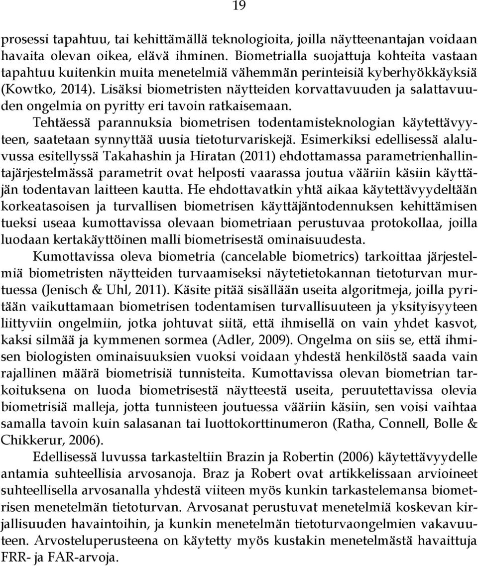 Lisäksi biometristen näytteiden korvattavuuden ja salattavuuden ongelmia on pyritty eri tavoin ratkaisemaan.
