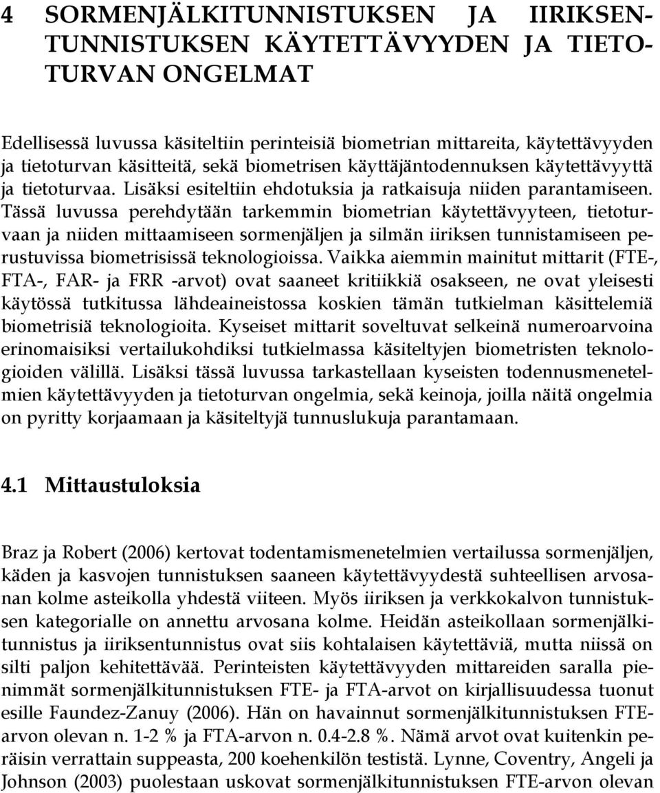 Tässä luvussa perehdytään tarkemmin biometrian käytettävyyteen, tietoturvaan ja niiden mittaamiseen sormenjäljen ja silmän iiriksen tunnistamiseen perustuvissa biometrisissä teknologioissa.