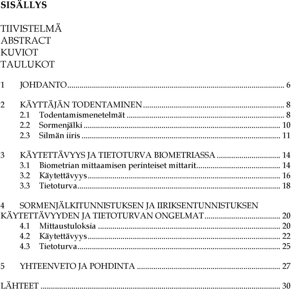 .. 16 3.3 Tietoturva... 18 4 SORMENJÄLKITUNNISTUKSEN JA IIRIKSENTUNNISTUKSEN KÄYTETTÄVYYDEN JA TIETOTURVAN ONGELMAT... 20 4.