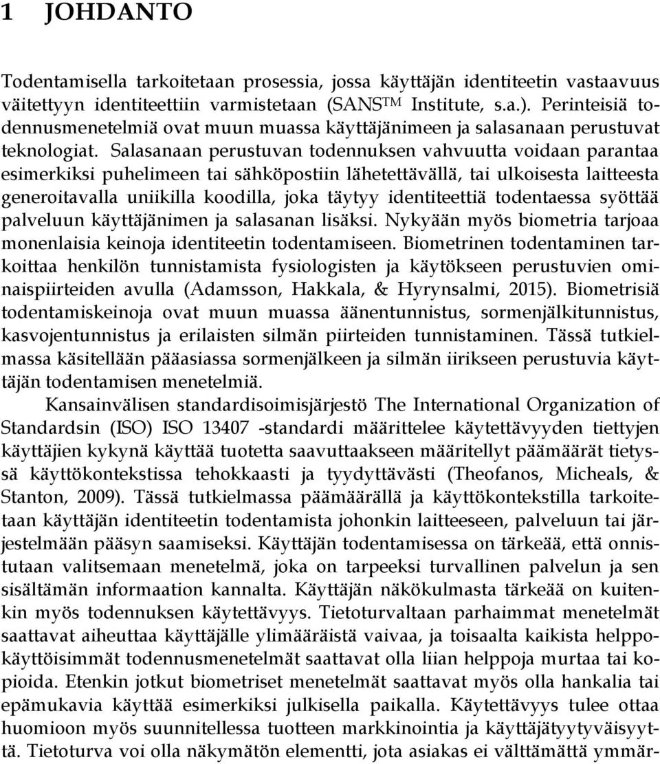 Salasanaan perustuvan todennuksen vahvuutta voidaan parantaa esimerkiksi puhelimeen tai sähköpostiin lähetettävällä, tai ulkoisesta laitteesta generoitavalla uniikilla koodilla, joka täytyy