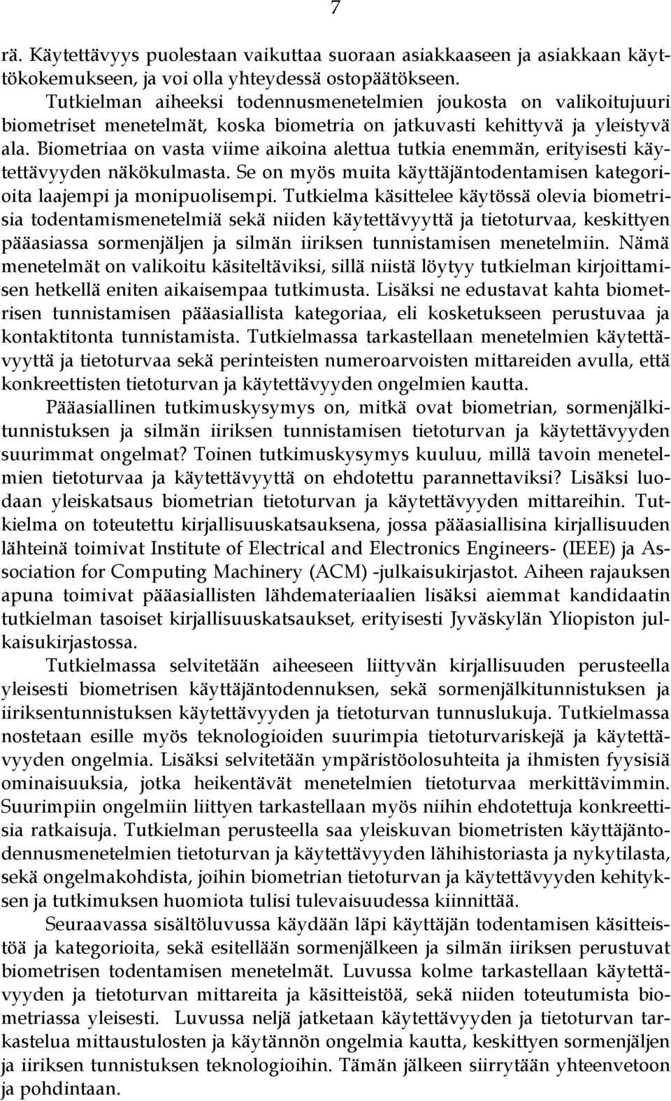 Biometriaa on vasta viime aikoina alettua tutkia enemmän, erityisesti käytettävyyden näkökulmasta. Se on myös muita käyttäjäntodentamisen kategorioita laajempi ja monipuolisempi.