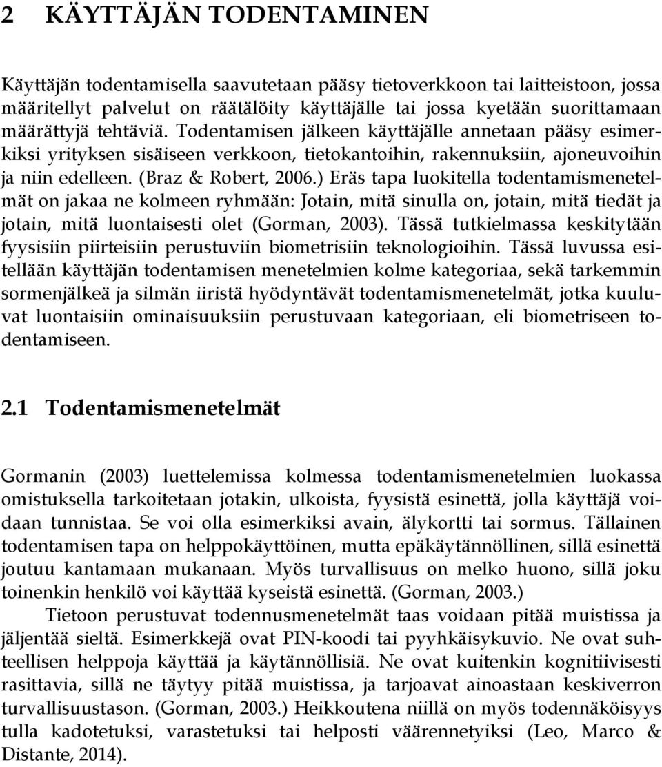 ) Eräs tapa luokitella todentamismenetelmät on jakaa ne kolmeen ryhmään: Jotain, mitä sinulla on, jotain, mitä tiedät ja jotain, mitä luontaisesti olet (Gorman, 2003).