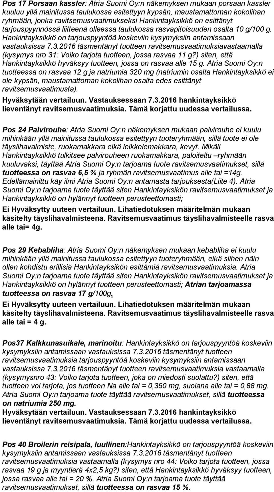 2016 täsmentänyt tuotteen ravitsemusvaatimuksiavastaamalla (kysymys nro 31: Voiko tarjota tuotteen, jossa rasvaa 11 g?) siten, että Hankintayksikkö hyväksyy tuotteen, jossa on rasvaa alle 15 g.