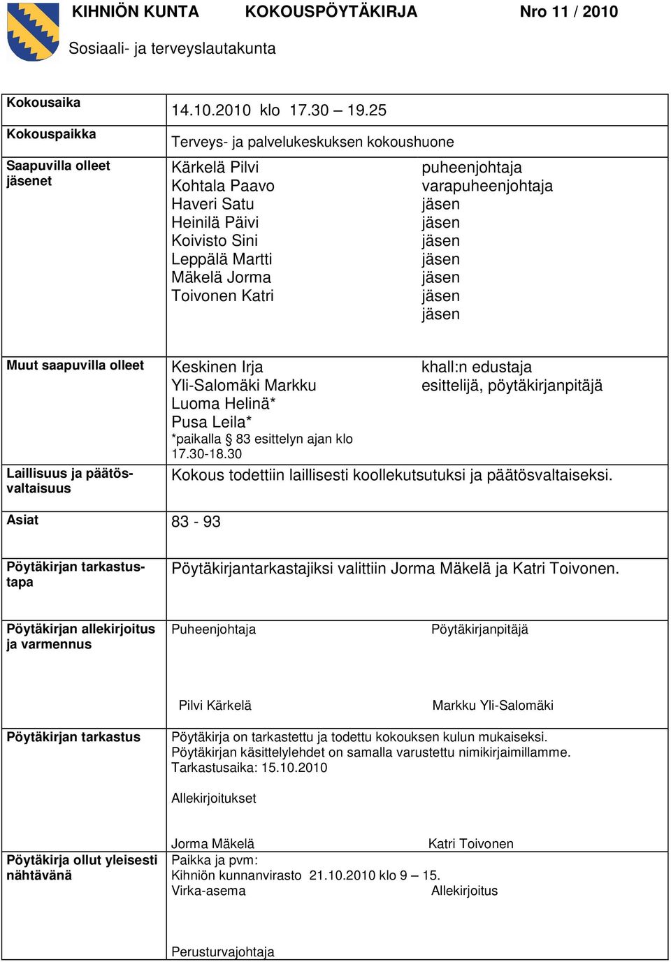 jäsen jäsen jäsen jäsen jäsen Muut saapuvilla olleet Laillisuus ja päätösvaltaisuus Keskinen Irja Yli-Salomäki Markku Luoma Helinä* Pusa Leila* *paikalla 83 esittelyn ajan klo 17.30-18.