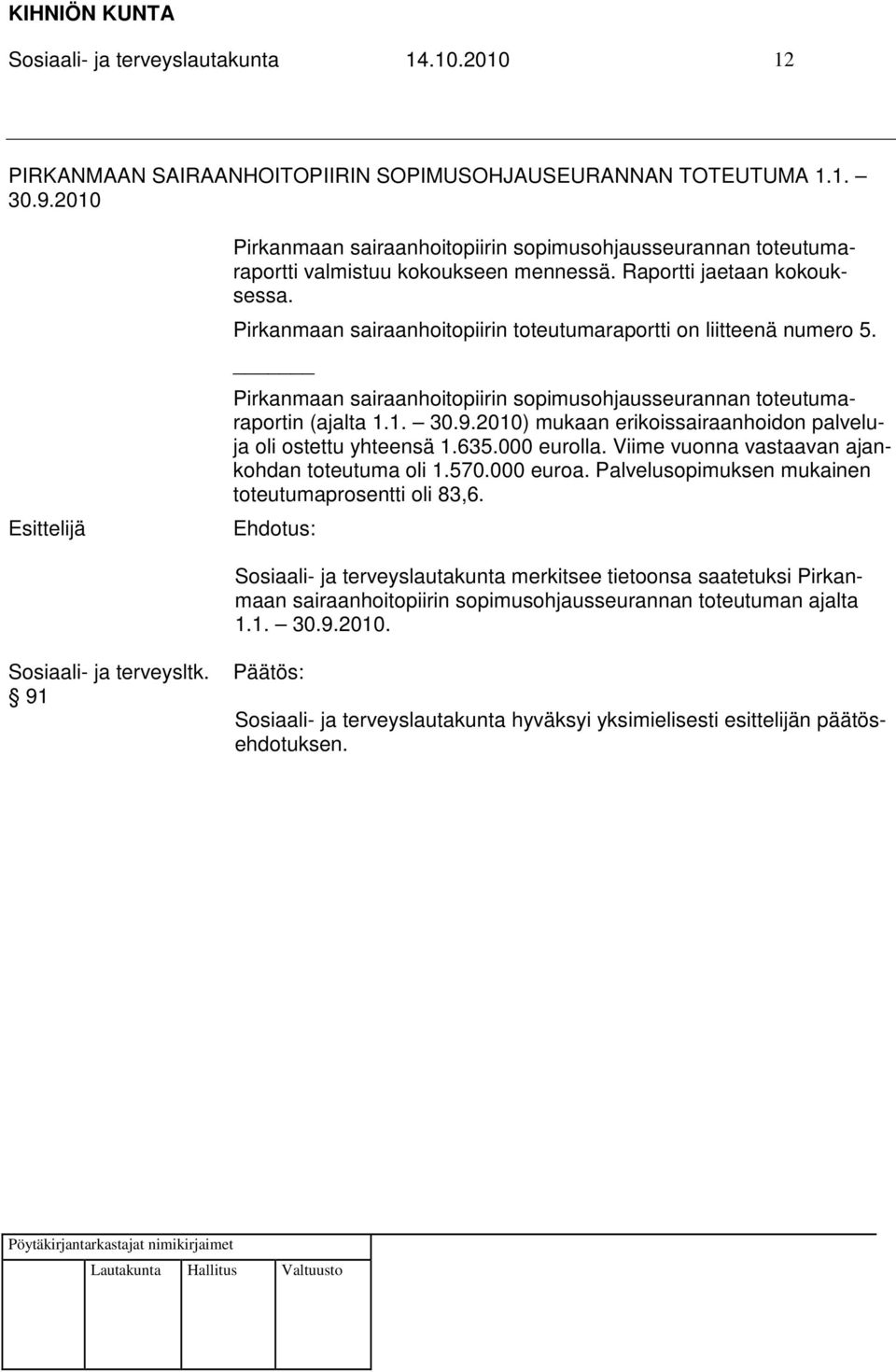 Pirkanmaan sairaanhoitopiirin toteutumaraportti on liitteenä numero 5. Pirkanmaan sairaanhoitopiirin sopimusohjausseurannan toteutumaraportin (ajalta 1.1. 30.9.