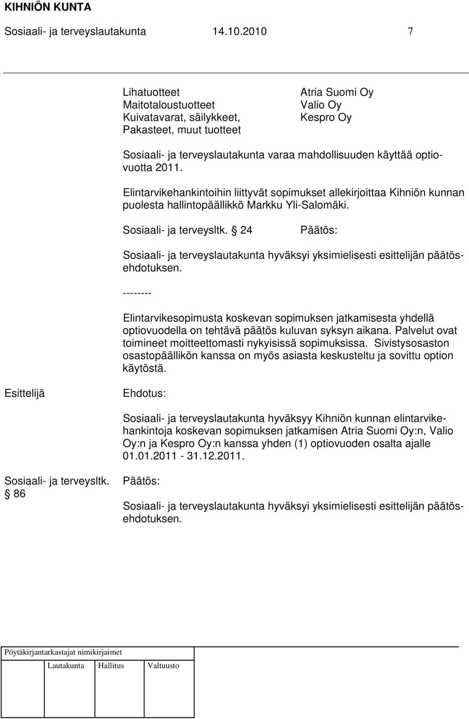 2011. Elintarvikehankintoihin liittyvät sopimukset allekirjoittaa Kihniön kunnan puolesta hallintopäällikkö Markku Yli-Salomäki.