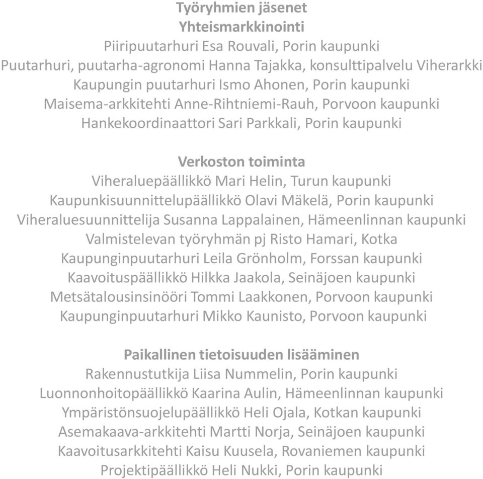 Kaupunkisuunnittelupäällikkö Olavi Mäkelä, Porin kaupunki Viheraluesuunnittelija Susanna Lappalainen, Hämeenlinnan kaupunki Valmistelevan työryhmän pj Risto Hamari, Kotka Kaupunginpuutarhuri Leila