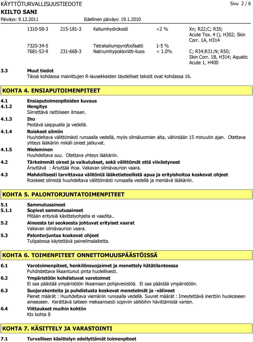 3 Muut tiedot Tässä kohdassa mainittujen Rlausekkeiden täydelliset tekstit ovat kohdassa 16. KOHTA 4. ENSIAPUTOIMENPITEET 4.1 Ensiaputoimenpiteiden kuvaus 4.1.2 Hengitys Siirrettävä raittiiseen ilmaan.