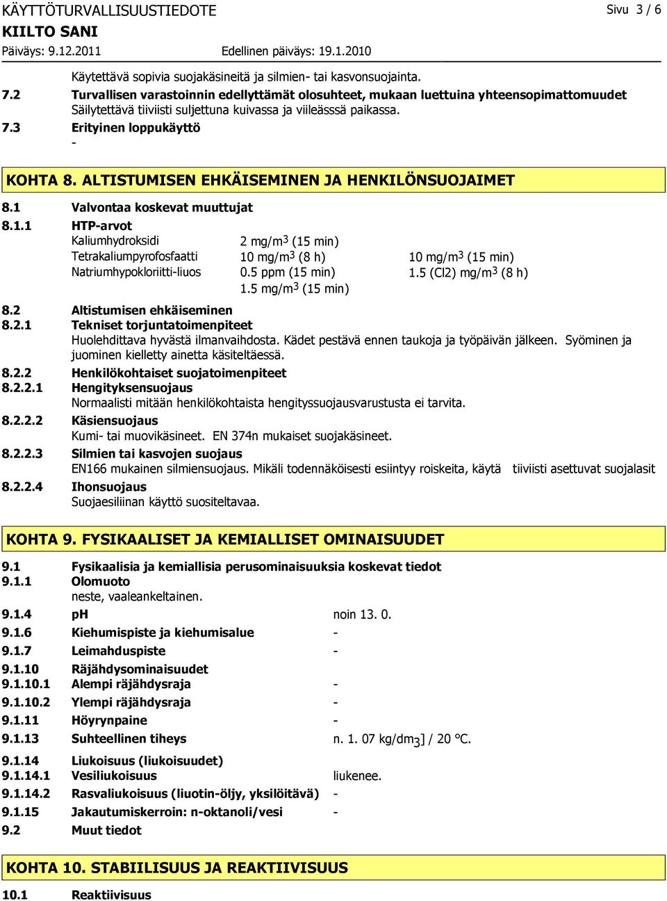 ALTISTUMISEN EHKÄISEMINEN JA HENKILÖNSUOJAIMET 8.1 Valvontaa koskevat muuttujat 8.1.1 HTParvot Kaliumhydroksidi 2 mg/m 3 (15 min) Tetrakaliumpyrofosfaatti 10 mg/m 3 (8 h) 10 mg/m 3 (15 min) Natriumhypokloriittiliuos 0.