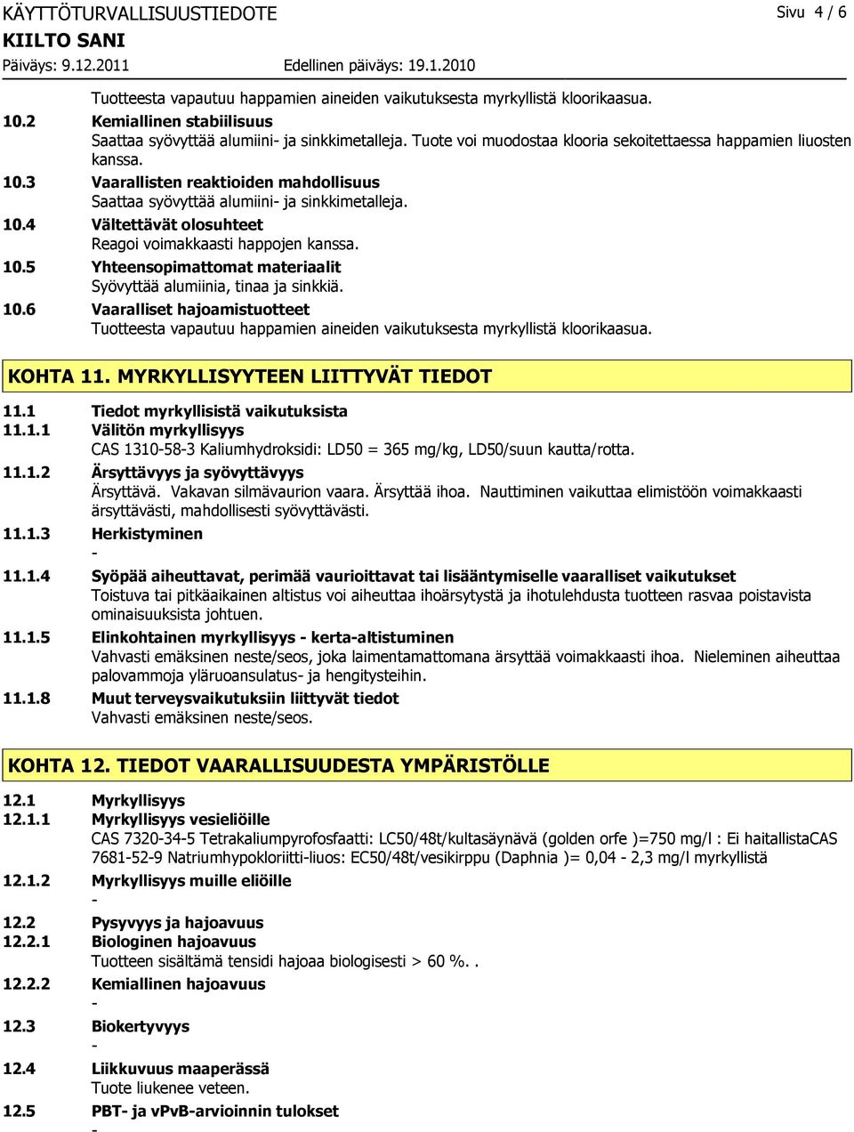 10.5 Yhteensopimattomat materiaalit Syövyttää alumiinia, tinaa ja sinkkiä. 10.6 Vaaralliset hajoamistuotteet Tuotteesta vapautuu happamien aineiden vaikutuksesta myrkyllistä kloorikaasua. KOHTA 11.