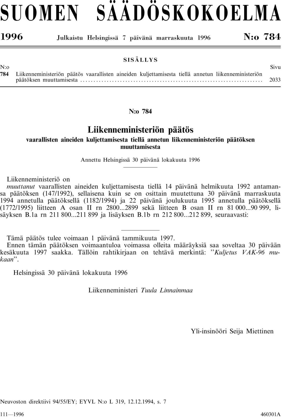 .. 2033 N:o 784 Liikenneministeriön päätös vaarallisten aineiden kuljettamisesta tiellä annetun liikenneministeriön päätöksen muuttamisesta Annettu Helsingissä 30 päivänä lokakuuta 1996