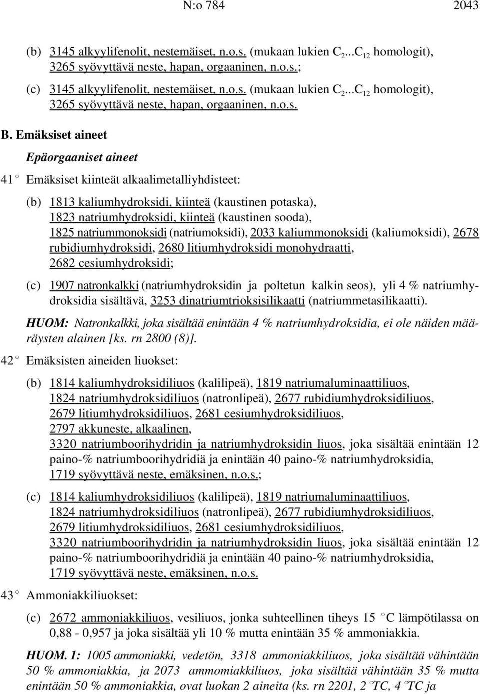 natriummonoksidi (natriumoksidi), 2033 kaliummonoksidi (kaliumoksidi), 2678 rubidiumhydroksidi, 2680 litiumhydroksidi monohydraatti, 2682 cesiumhydroksidi; (c) 1907 natronkalkki (natriumhydroksidin