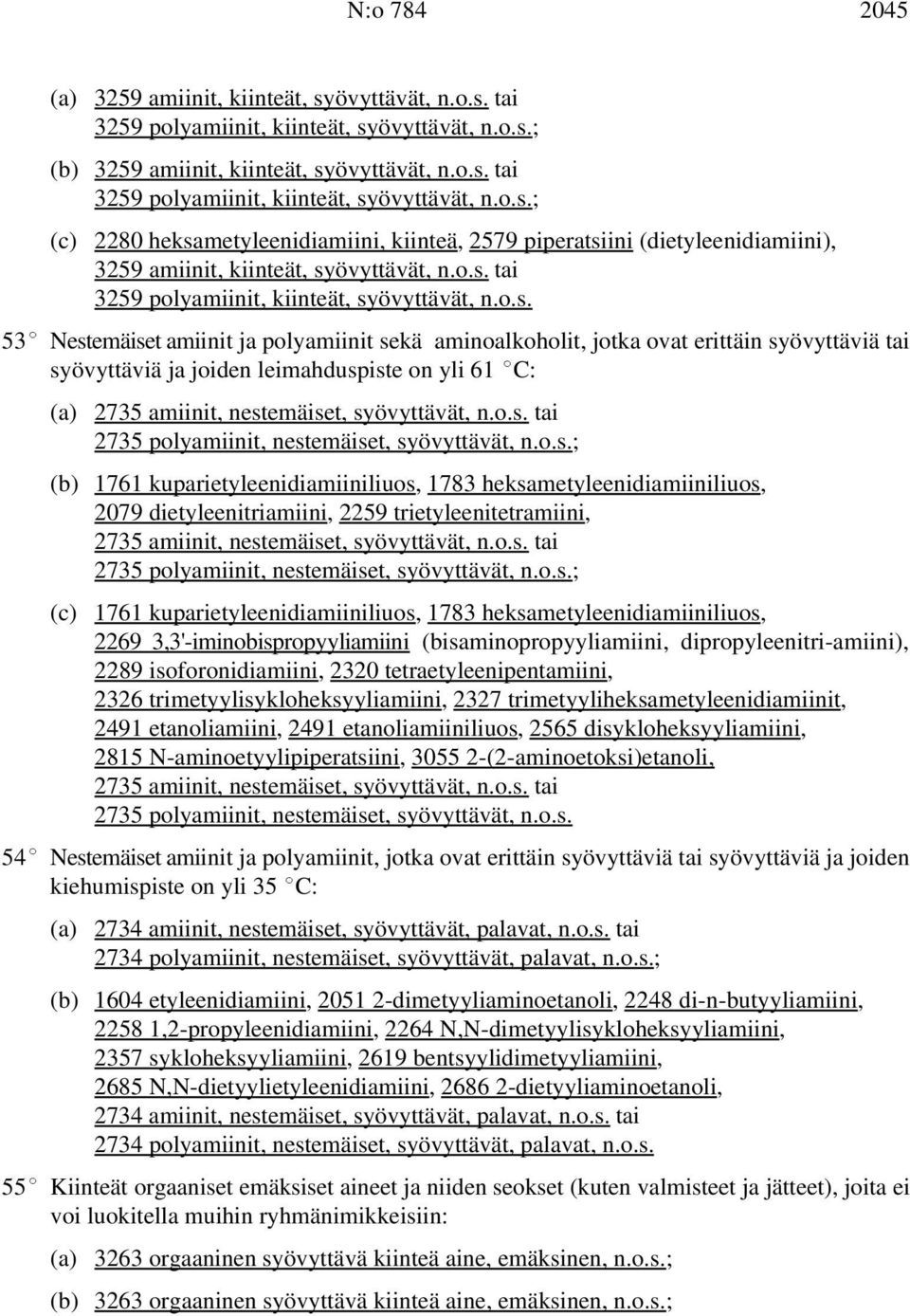 o.s. tai 2735 polyamiinit, nestemäiset, syövyttävät, n.o.s.; (b) 1761 kuparietyleenidiamiiniliuos, 1783 heksametyleenidiamiiniliuos, 2079 dietyleenitriamiini, 2259 trietyleenitetramiini, 2735 amiinit, nestemäiset, syövyttävät, n.