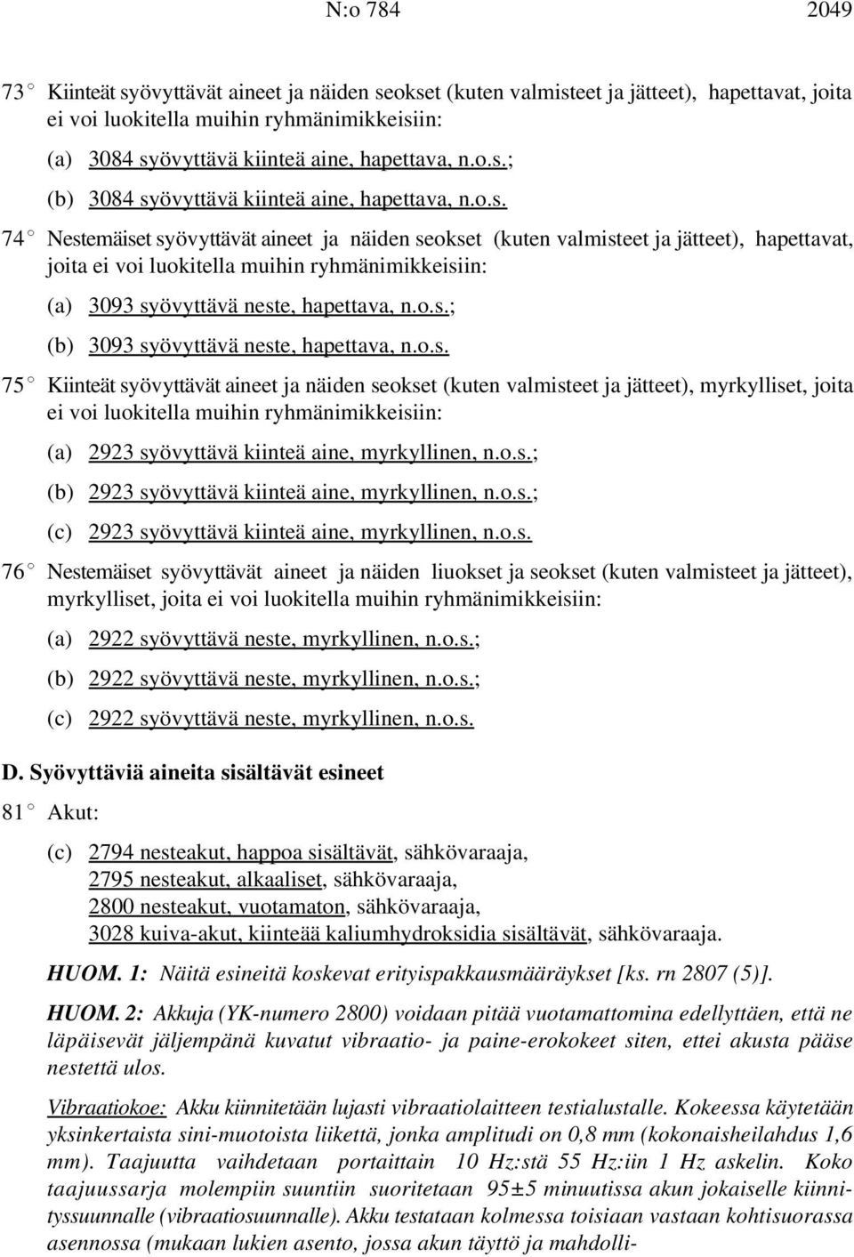 ; (b) 3084 syövyttävä kiinteä aine,  74( Nestemäiset syövyttävät aineet ja näiden seokset (kuten valmisteet ja jätteet), hapettavat, joita ei voi luokitella muihin ryhmänimikkeisiin: (a) 3093