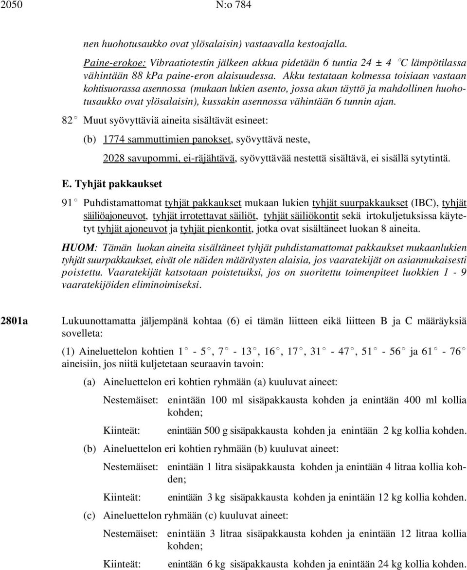82( Muut syövyttäviä aineita sisältävät esineet: (b) 1774 sammuttimien panokset, syövyttävä neste, 2028 savupommi, ei-räjähtävä, syövyttävää nestettä sisältävä, ei sisällä sytytintä. E.