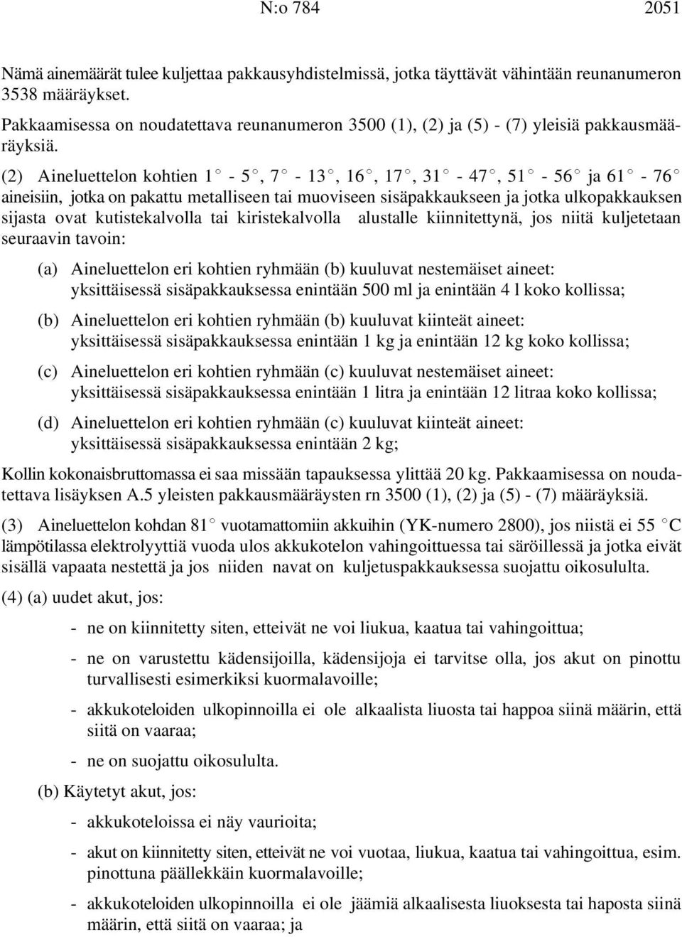 (2) Aineluettelon kohtien 1( - 5(, 7( - 13(, 16(, 17(, 31( - 47(, 51( - 56( ja 61( - 76( aineisiin, jotka on pakattu metalliseen tai muoviseen sisäpakkaukseen ja jotka ulkopakkauksen sijasta ovat