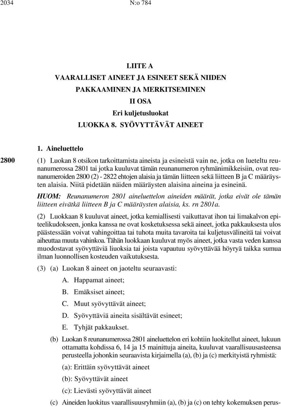 reunanumeroiden 2800 (2) - 2822 ehtojen alaisia ja tämän liitteen sekä liitteen B ja C määräysten alaisia. Niitä pidetään näiden määräysten alaisina aineina ja esineinä.