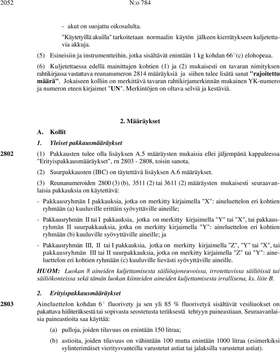 (6) Kuljetettaessa edellä mainittujen kohtien (1) ja (2) mukaisesti on tavaran nimityksen rahtikirjassa vastattava reunanumeron 2814 määräyksiä ja siihen tulee lisätä sanat "rajoitettu määrä".