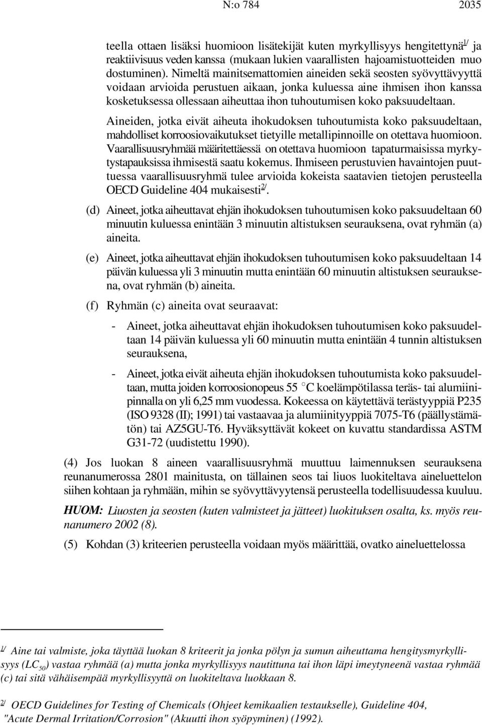 paksuudeltaan. Aineiden, jotka eivät aiheuta ihokudoksen tuhoutumista koko paksuudeltaan, mahdolliset korroosiovaikutukset tietyille metallipinnoille on otettava huomioon.