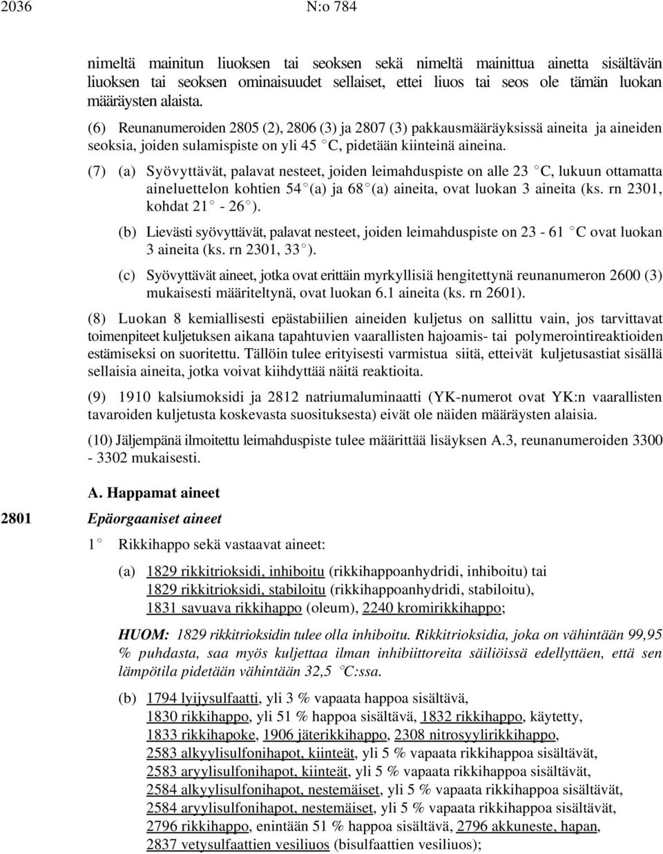 (7) (a) Syövyttävät, palavat nesteet, joiden leimahduspiste on alle 23 (C, lukuun ottamatta aineluettelon kohtien 54((a) ja 68((a) aineita, ovat luokan 3 aineita (ks. rn 2301, kohdat 21( - 26().