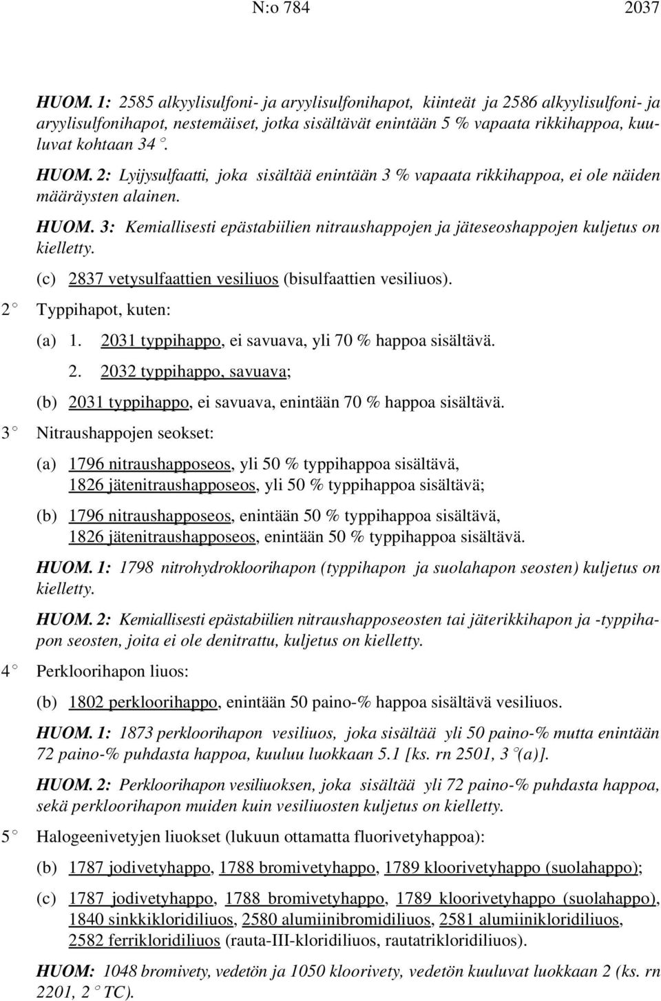 2: Lyijysulfaatti, joka sisältää enintään 3 % vapaata rikkihappoa, ei ole näiden määräysten alainen. HUOM. 3: Kemiallisesti epästabiilien nitraushappojen ja jäteseoshappojen kuljetus on kielletty.